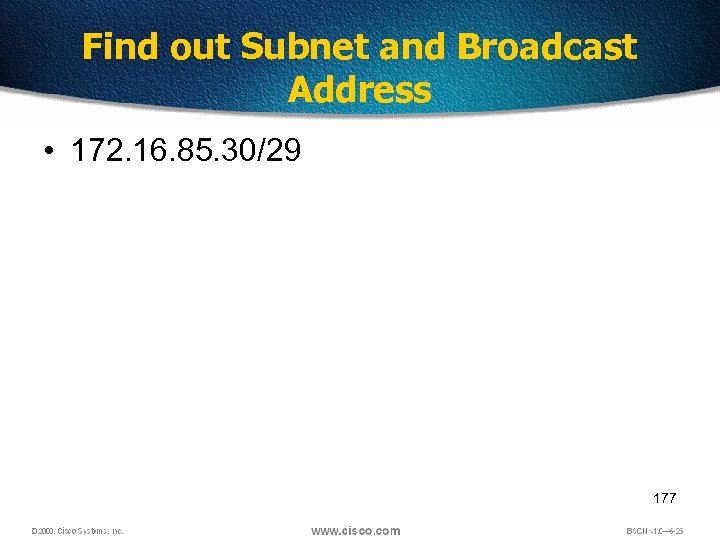 Find out Subnet and Broadcast Address • 172. 16. 85. 30/29 177 
