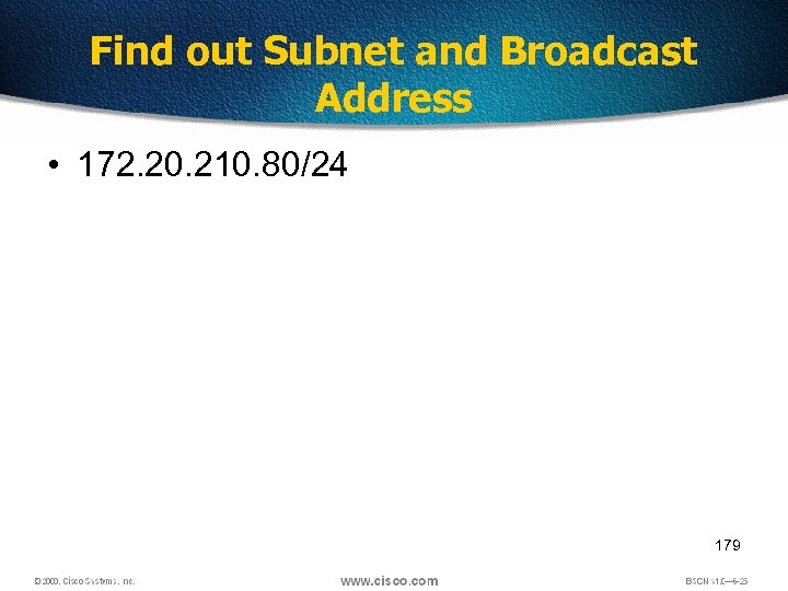 Find out Subnet and Broadcast Address • 172. 20. 210. 80/24 179 