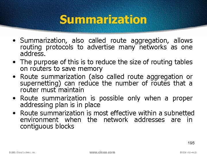 Summarization • Summarization, also called route aggregation, allows routing protocols to advertise many networks