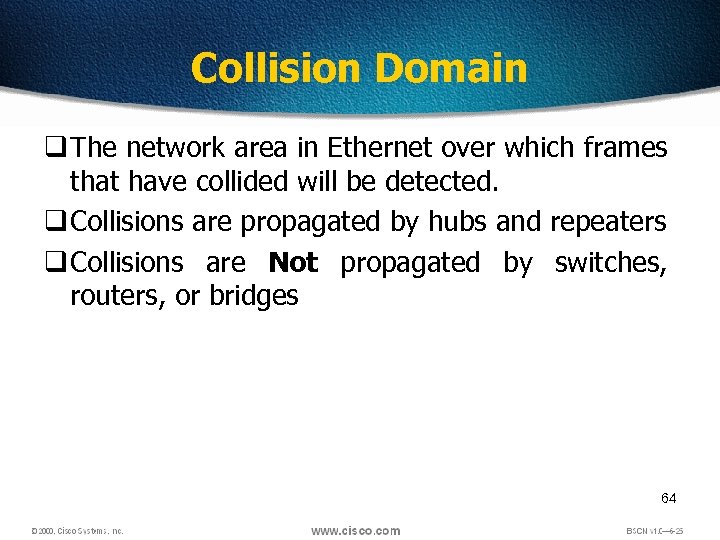 Collision Domain q The network area in Ethernet over which frames that have collided