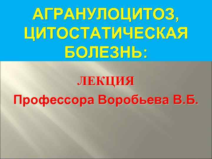 АГРАНУЛОЦИТОЗ, ЦИТОСТАТИЧЕСКАЯ БОЛЕЗНЬ: ЛЕКЦИЯ Профессора Воробьева В. Б. 