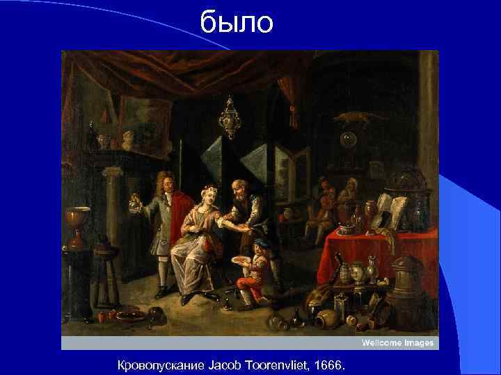 было Кровопускание Jacob Toorenvliet, 1666. 