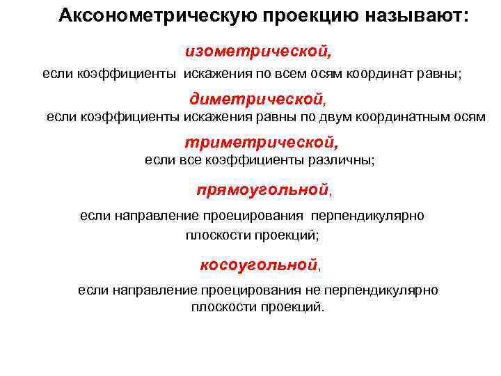 Аксонометрическую проекцию называют: изометрической, если коэффициенты искажения по всем осям координат равны; диметрической, если