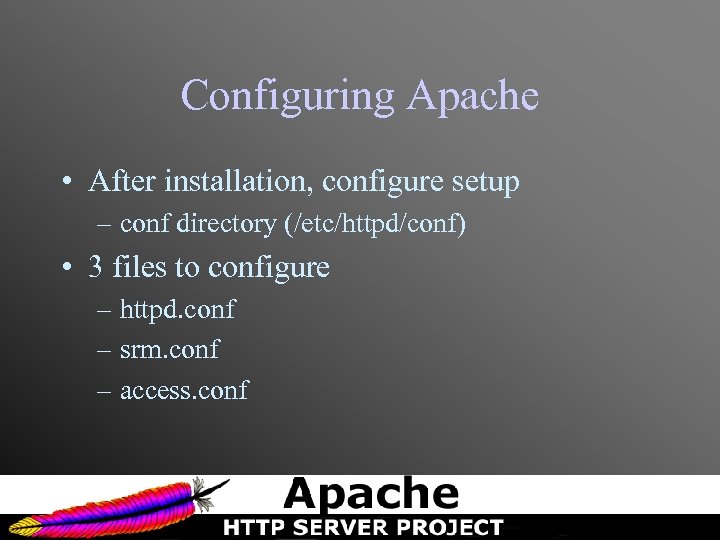 Configuring Apache • After installation, configure setup – conf directory (/etc/httpd/conf) • 3 files