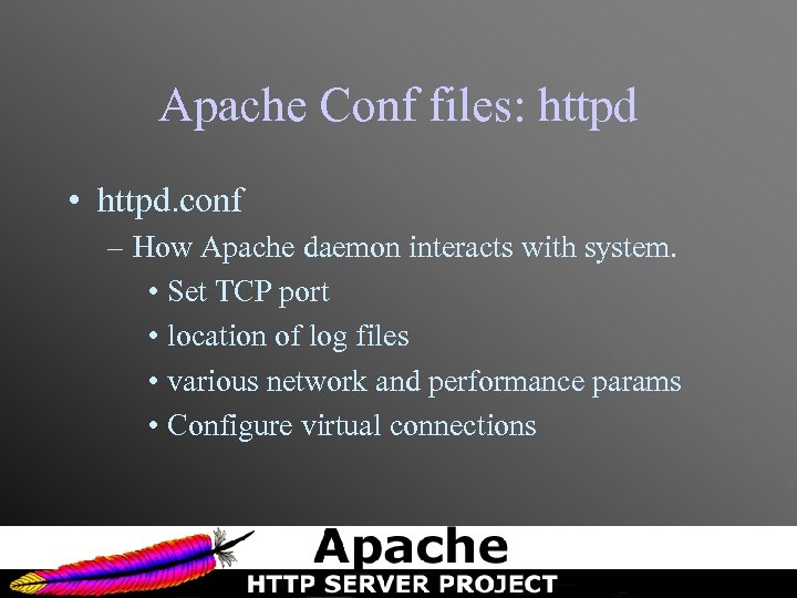 Apache Conf files: httpd • httpd. conf – How Apache daemon interacts with system.