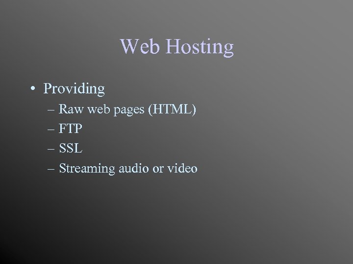 Web Hosting • Providing – Raw web pages (HTML) – FTP – SSL –