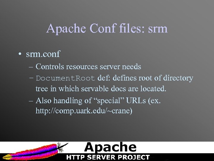 Apache Conf files: srm • srm. conf – Controls resources server needs – Document.