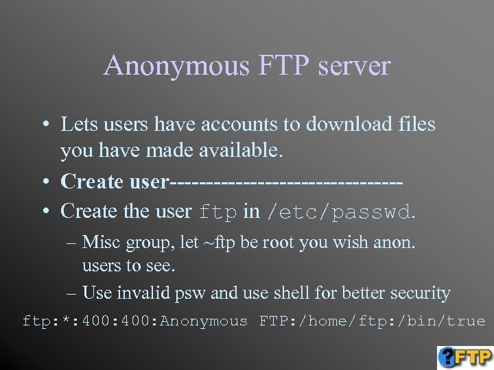 Anonymous FTP server • Lets users have accounts to download files you have made