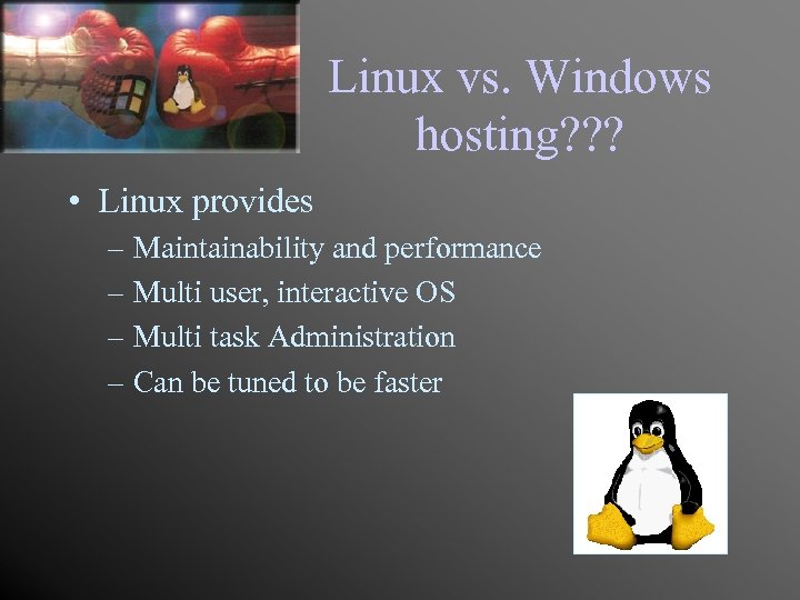 Linux vs. Windows hosting? ? ? • Linux provides – Maintainability and performance –