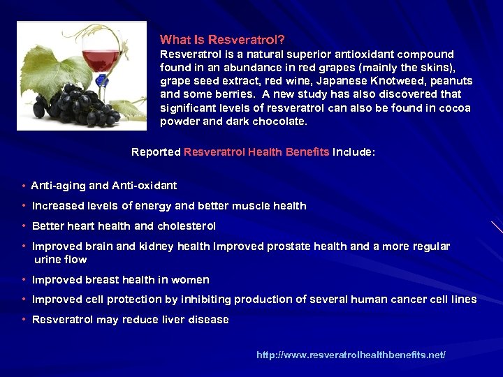 What Is Resveratrol? Resveratrol is a natural superior antioxidant compound found in an abundance