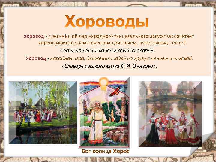Хоровод - древнейший вид народного танцевального искусства; сочетает хореографию с драматическим действием, переплясом, песней.
