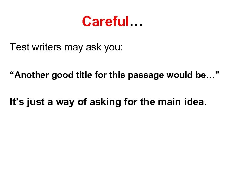 Careful… Test writers may ask you: “Another good title for this passage would be…”