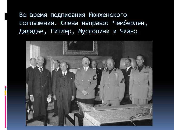 Во время подписания Мюнхенского соглашения. Слева направо: Чемберлен, Даладье, Гитлер, Муссолини и Чиано 