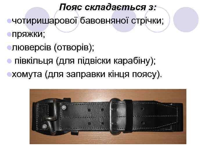 Пояс складається з: lчотиришарової бавовняної стрічки; lпряжки; lлюверсів (отворів); l півкільця (для підвіски карабіну);