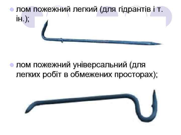 l лом пожежний легкий (для гідрантів і т. ін. ); l лом пожежний універсальний