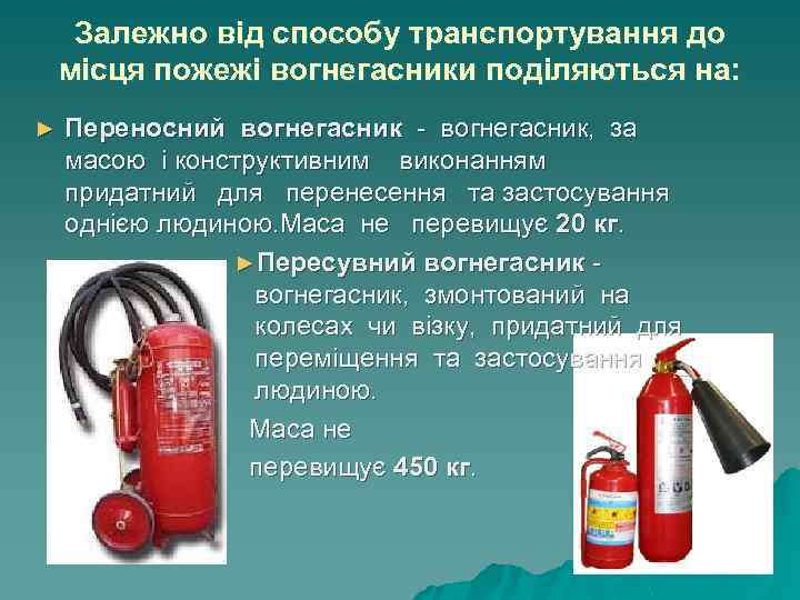 Залежно від способу транспортування до місця пожежі вогнегасники поділяються на: ► Переносний вогнегасник -