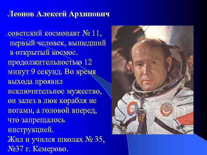 Леонов Алексей Архипович советский космонавт № 11, первый человек, вышедший в открытый космос. продолжительностью