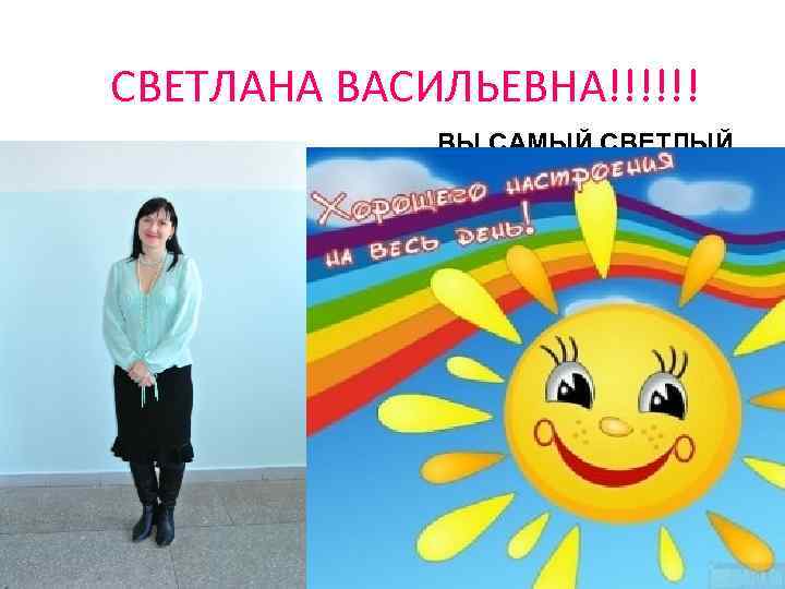 СВЕТЛАНА ВАСИЛЬЕВНА!!!!!! ВЫ САМЫЙ СВЕТЛЫЙ ЧЕЛОВЕЧЕК НА ЭТОЙ ПЛАНЕ!!!! У нашей группы остались только