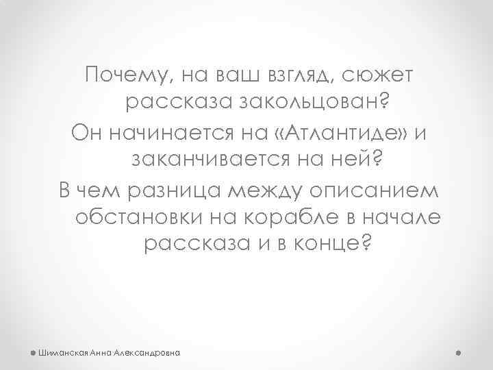 Почему, на ваш взгляд, сюжет рассказа закольцован? Он начинается на «Атлантиде» и заканчивается на