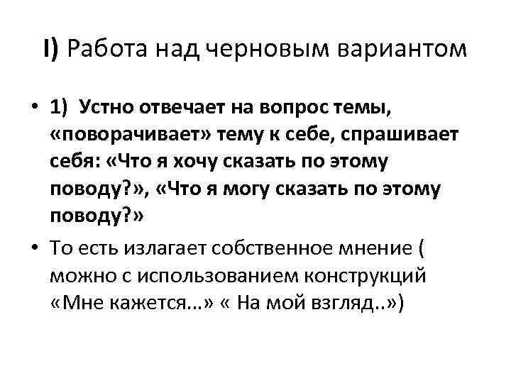 I) Работа над черновым вариантом • 1) Устно отвечает на вопрос темы, «поворачивает» тему