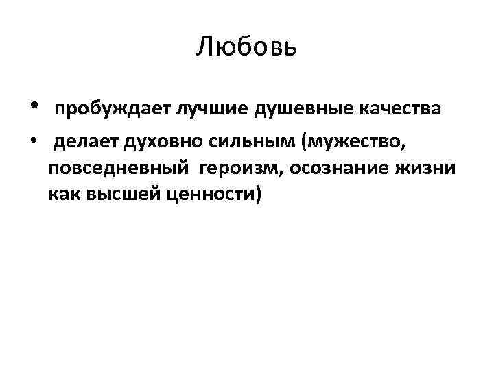 Любовь • пробуждает лучшие душевные качества • делает духовно сильным (мужество, повседневный героизм, осознание