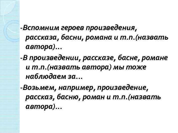 -Вспомним героев произведения, рассказа, басни, романа и т. п. (назвать автора). . . -В