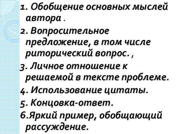 1. Обобщение основных мыслей автора. 2. Вопросительное предложение, в том числе риторический вопрос. ,