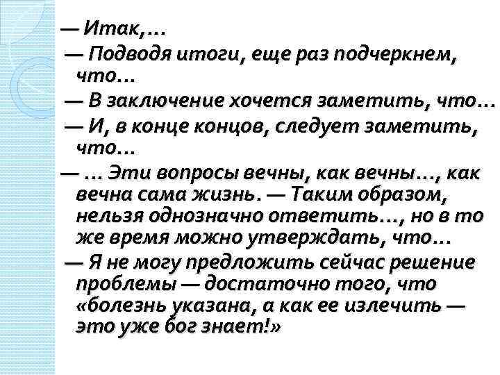 — Итак, . . . — Подводя итоги, еще раз подчеркнем, что. . .