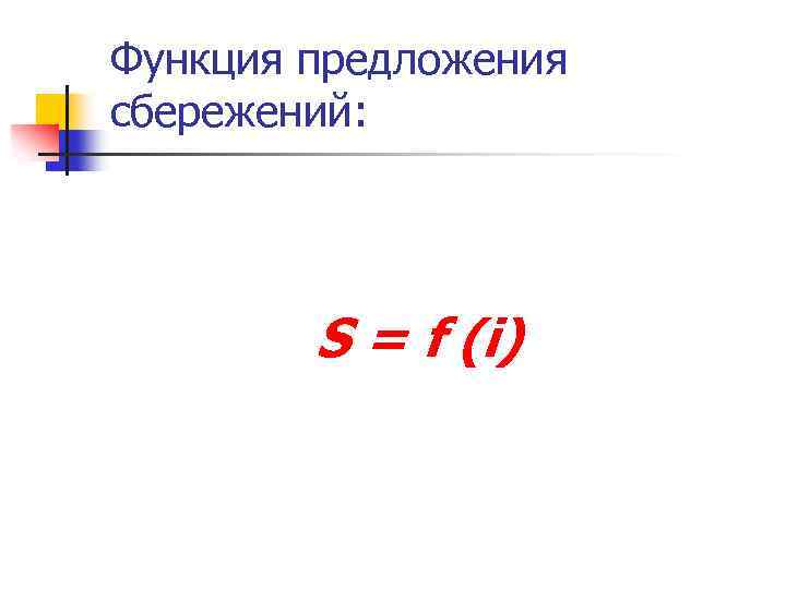 Функция предложения сбережений: S = f (i) 