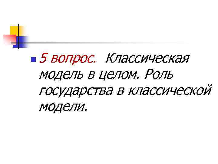 n 5 вопрос. Классическая модель в целом. Роль государства в классической модели. 