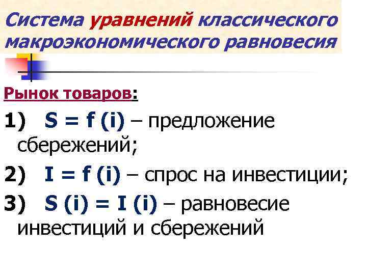 Система уравнений классического макроэкономического равновесия Рынок товаров: 1) S = f (i) – предложение