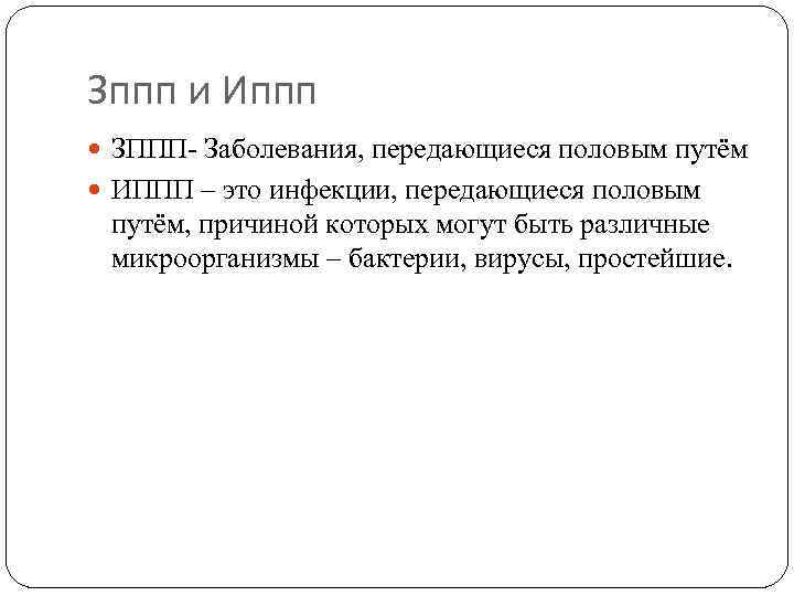 Зппп и Иппп ЗППП- Заболевания, передающиеся половым путём ИППП – это инфекции, передающиеся половым