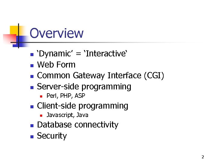 Overview n n ‘Dynamic’ = ‘Interactive‘ Web Form Common Gateway Interface (CGI) Server-side programming