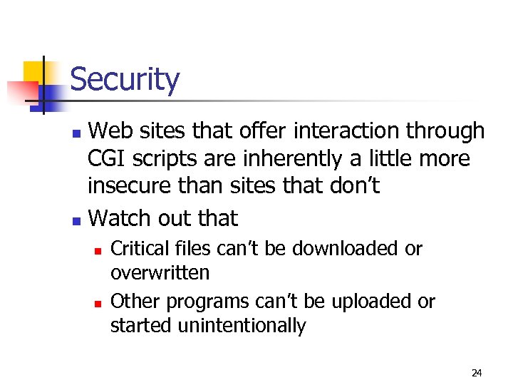 Security Web sites that offer interaction through CGI scripts are inherently a little more