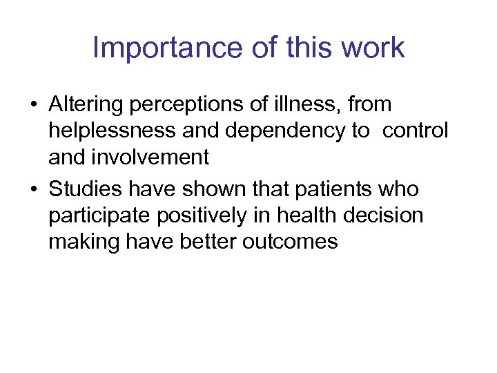 Importance of this work • Altering perceptions of illness, from helplessness and dependency to