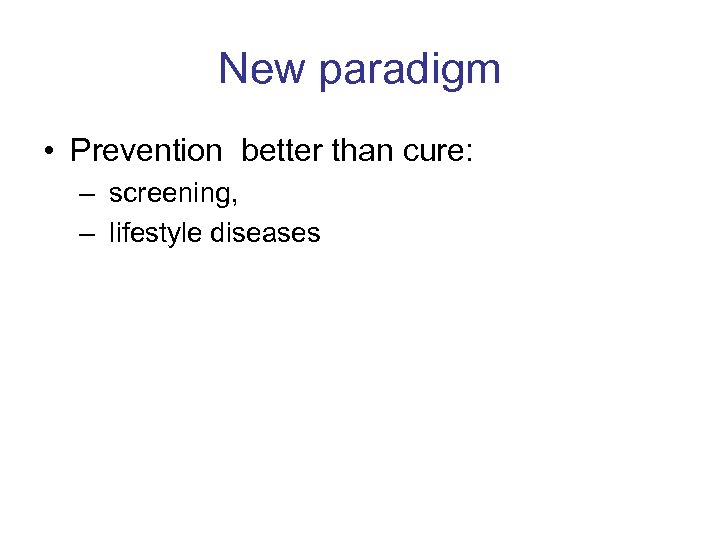 New paradigm • Prevention better than cure: – screening, – lifestyle diseases 