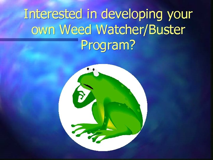 Interested in developing your own Weed Watcher/Buster Program? 