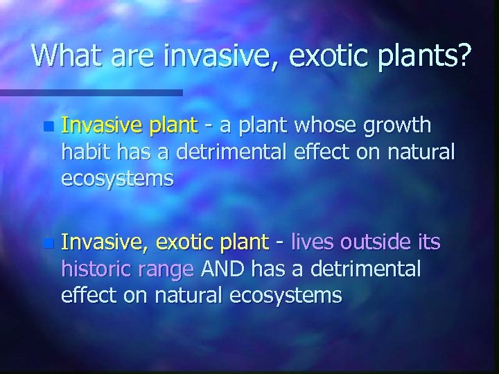 What are invasive, exotic plants? n Invasive plant - a plant whose growth habit