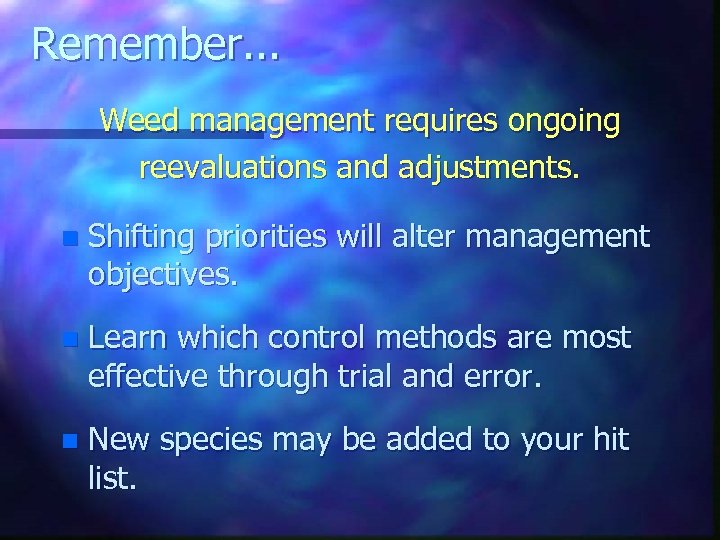 Remember. . . Weed management requires ongoing reevaluations and adjustments. n Shifting priorities will