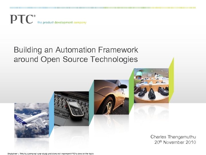 Building an Automation Framework around Open Source Technologies Charles Thangamuthu 20 th November 2010