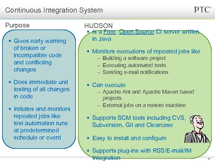 Continuous Integration System Purpose § Gives early warning of broken or incompatible code and