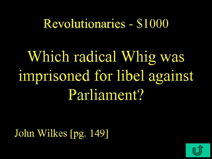 Revolutionaries - $1000 Which radical Whig was imprisoned for libel against Parliament? John Wilkes