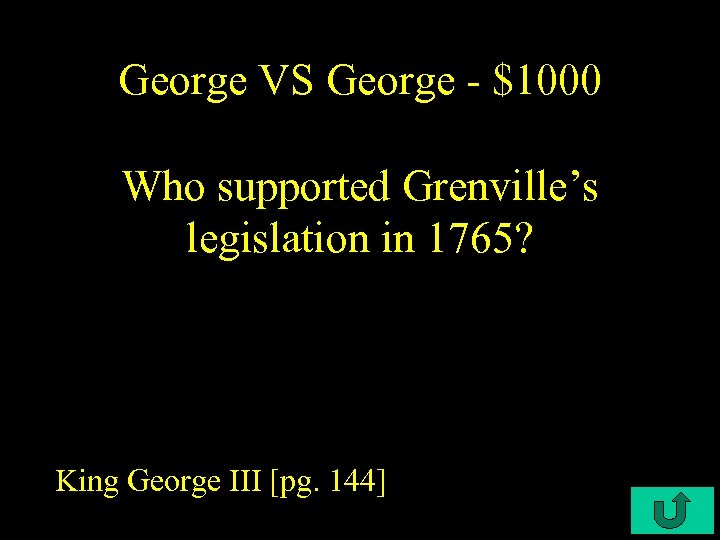 George VS George - $1000 Who supported Grenville’s legislation in 1765? King George III