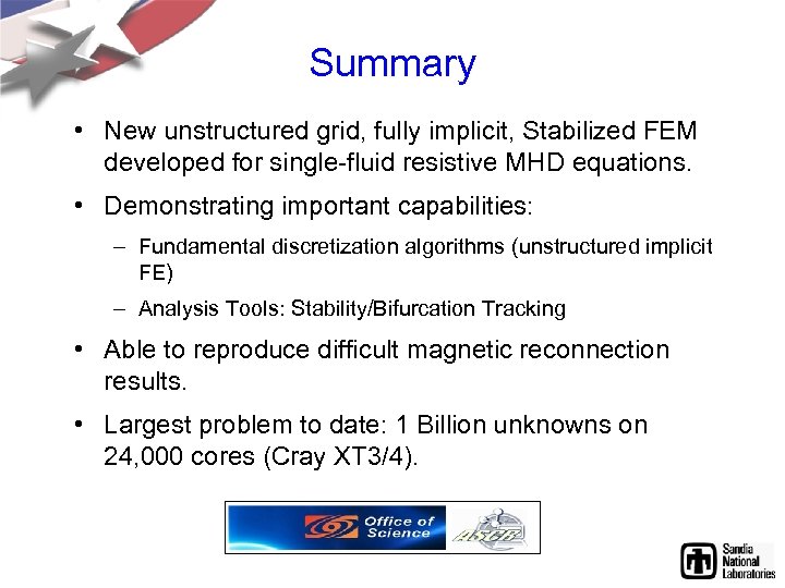 Summary • New unstructured grid, fully implicit, Stabilized FEM developed for single-fluid resistive MHD