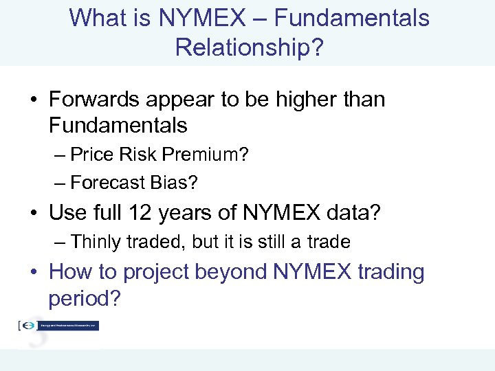 What is NYMEX – Fundamentals Relationship? • Forwards appear to be higher than Fundamentals