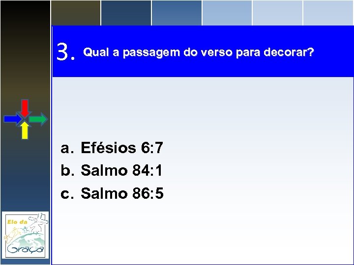 3. Qual a passagem do verso para decorar? a. Efésios 6: 7 b. Salmo