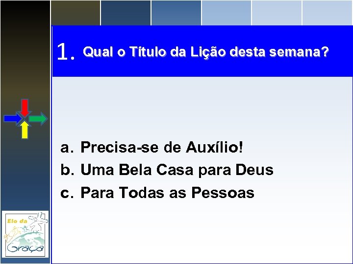 1. Qual o Título da Lição desta semana? a. Precisa-se de Auxílio! b. Uma