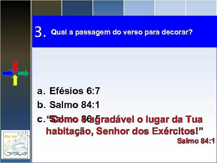 3. Qual a passagem do verso para decorar? a. Efésios 6: 7 b. Salmo