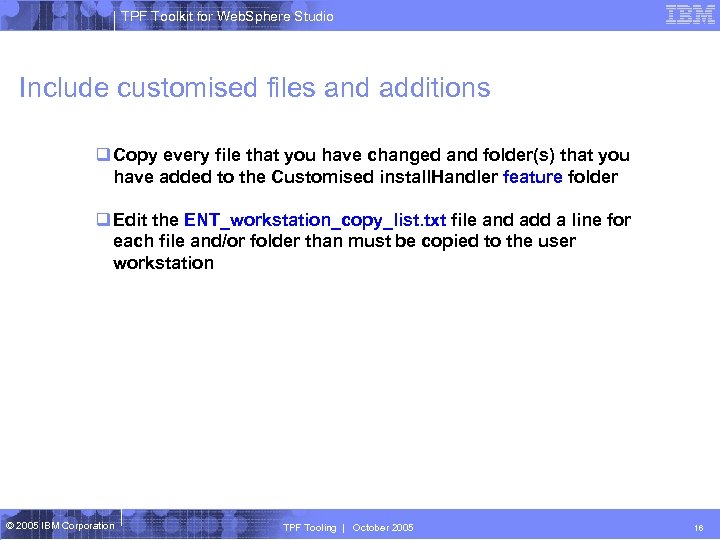 TPF Toolkit for Web. Sphere Studio Include customised files and additions q Copy every