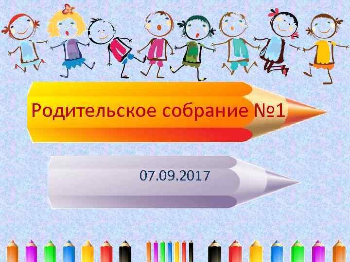 Родительское собрание № 1 07. 09. 2017 